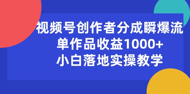 （10854期）视频号创作者分成瞬爆流，单作品收益1000+，小白落地实操教学-老月项目库