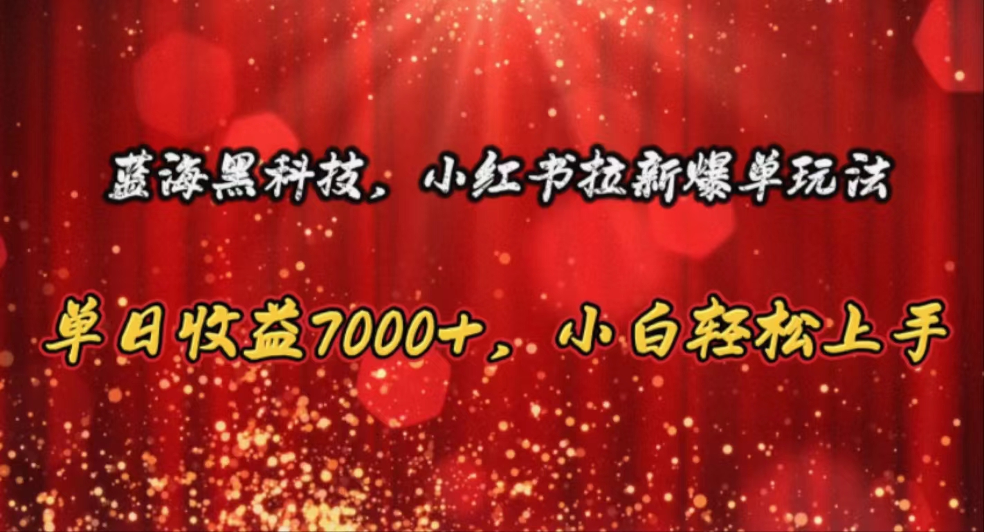 （10860期）蓝海黑科技，小红书拉新爆单玩法，单日收益7000+，小白轻松上手-老月项目库