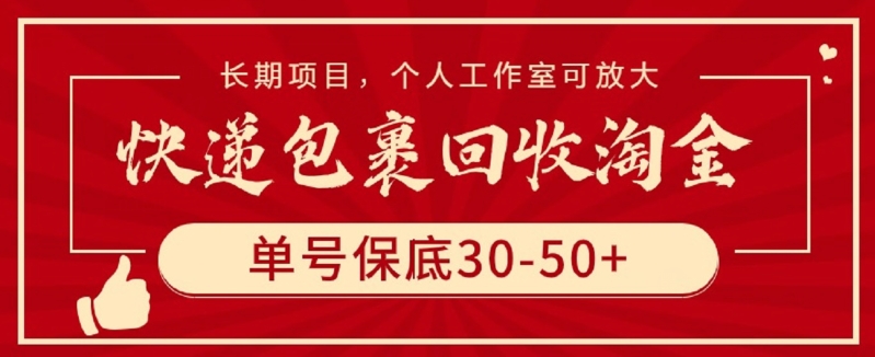 快递包裹回收淘金，单号保底30-50+，长期项目，个人工作室可放大-老月项目库