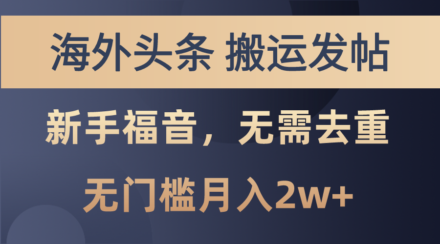 海外头条搬运发帖，新手福音，甚至无需去重，无门槛月入2w+-老月项目库