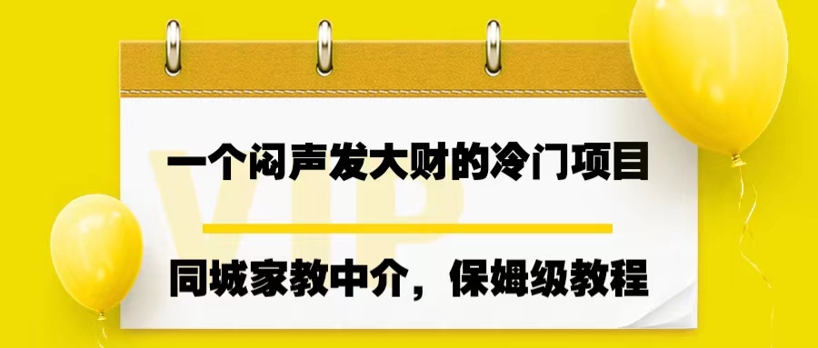 一个闷声发大财的冷门项目，同城家教中介，操作简单，一个月变现7000+-老月项目库