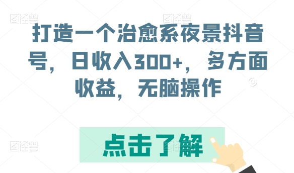 打造一个治愈系夜景抖音号，日收入300+，多方面收益，无脑操作-老月项目库