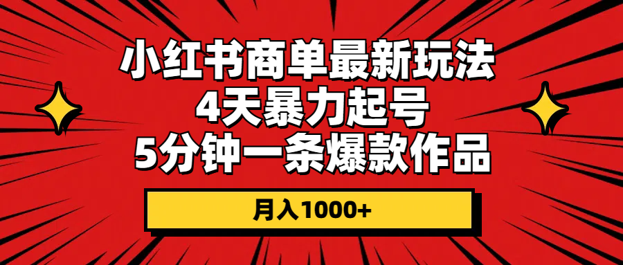 （10779期）小红书商单最新玩法 4天暴力起号 5分钟一条爆款作品 月入1000+-老月项目库