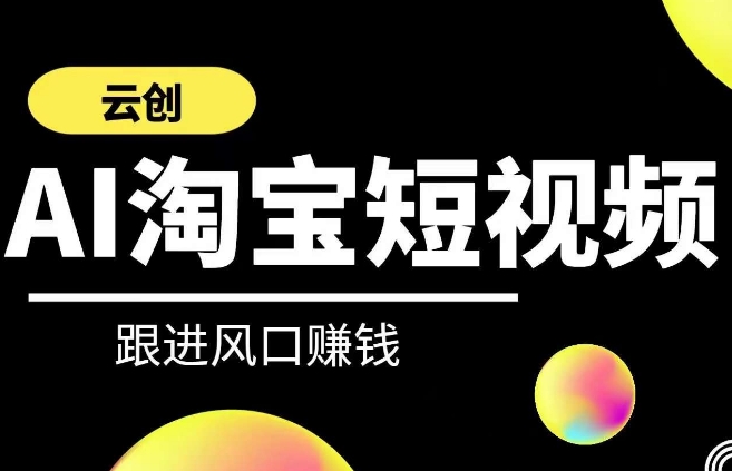 云创-AI短视频系列课程，快速理解带货短视频+AI运用-老月项目库