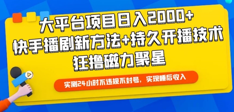 大平台项目日入2000+，快手播剧新方法+持久开播技术，狂撸磁力聚星-老月项目库