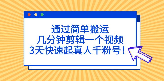 通过简单搬运，几分钟剪辑一个视频，3天快速起真人千粉号！-老月项目库