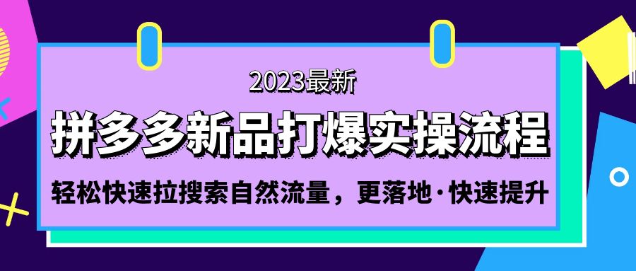 拼多多-新品打爆实操流程：轻松快速拉搜索自然流量，更落地·快速提升!-老月项目库