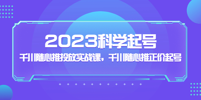 2023科学起号，千川随心推投放实战课，千川随心推正价起号-老月项目库