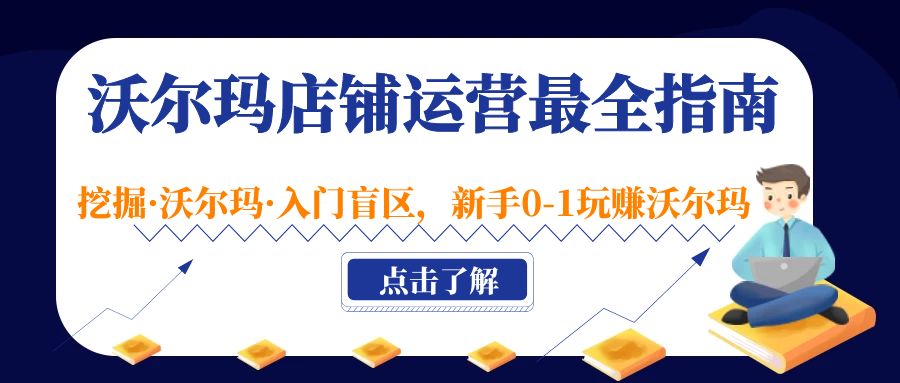 沃尔玛店铺·运营最全指南，挖掘·沃尔玛·入门盲区，新手0-1玩赚沃尔玛-老月项目库