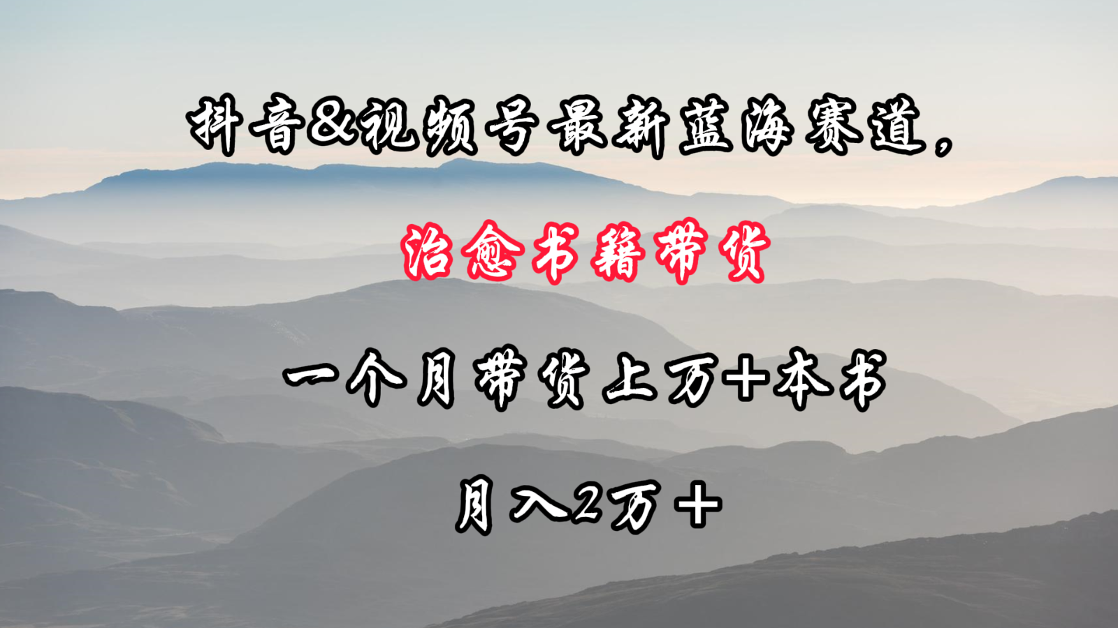 抖音&视频号最新蓝海赛道，治愈书籍带货，一个月带货上万+本书，月入2万＋-老月项目库