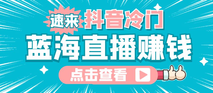 最新抖音冷门简单的蓝海直播赚钱玩法，流量大知道的人少，可以做到全无人直播￼-老月项目库