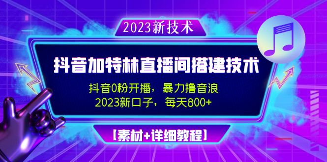 2023抖音加特林直播间搭建技术，0粉开播-暴力撸音浪-日入800+【素材+教程】-老月项目库