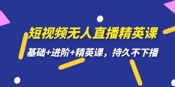 短视频无人直播-精英课，基础+进阶+精英课，持久不下播-老月项目库