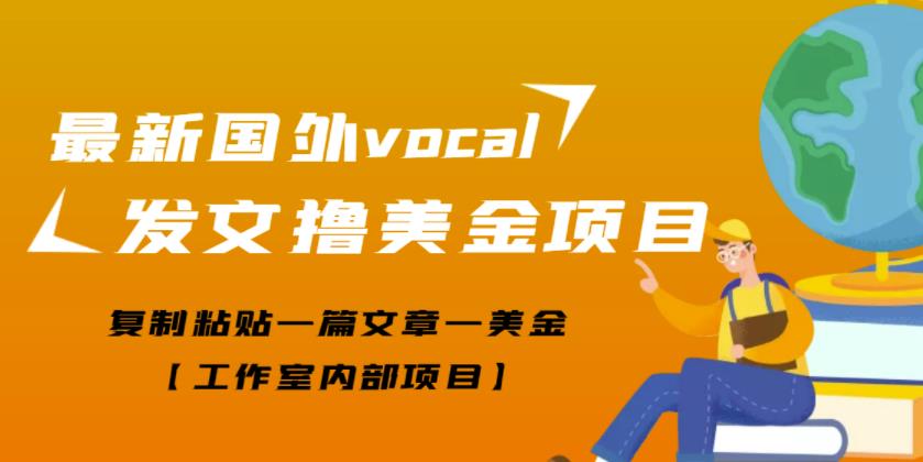 最新国外vocal发文撸美金项目，复制粘贴一篇文章一美金【工作室内部项目】￼-老月项目库