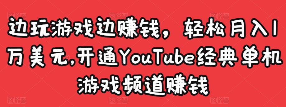 边玩游戏边赚钱，轻松月入1万美元，开通YouTube经典单机游戏频道赚钱￼-老月项目库