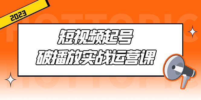 短视频起号·破播放实战运营课，用通俗易懂大白话带你玩转短视频-老月项目库