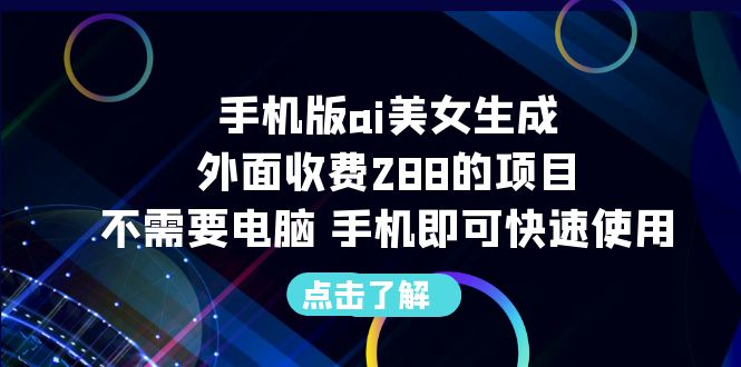 手机版ai美女生成-外面收费288的项目，不需要电脑，手机即可快速使用-老月项目库