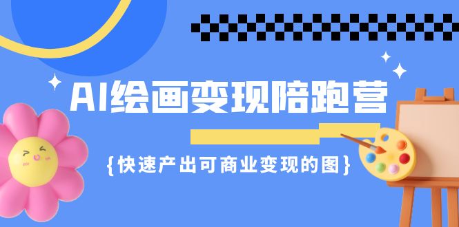 AI绘画·变现陪跑营，快速产出可商业变现的图（11节课）-老月项目库