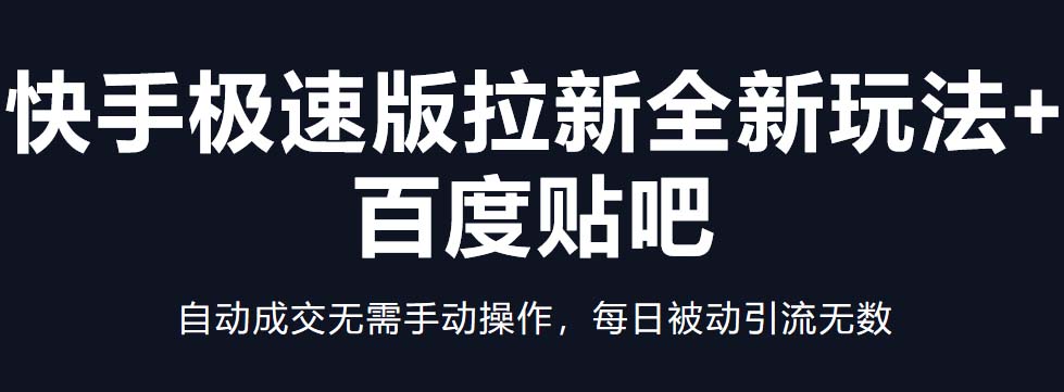 快手极速版拉新全新玩法+百度贴吧=自动成交无需手动操作，每日被动引流无数-老月项目库