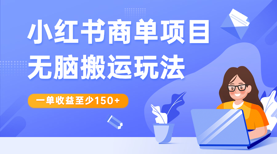 小红书商单项目无脑搬运玩法，一单收益至少150+-老月项目库