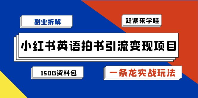 副业拆解：小红书英语拍书引流变现项目【一条龙实战玩法+150G资料包】-老月项目库