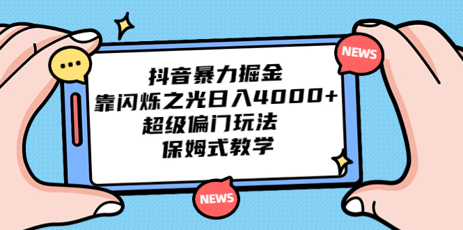 抖音暴力掘金，靠闪烁之光日入4000+，超级偏门玩法 保姆式教学-老月项目库