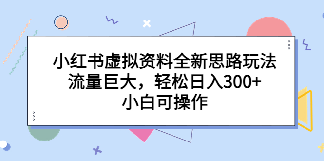 小红书虚拟资料全新思路玩法，流量巨大，轻松日入300+，小白可操作-老月项目库