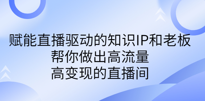 某付费课-赋能直播驱动的知识IP和老板，帮你做出高流量、高变现的直播间-老月项目库