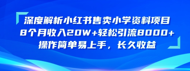 深度解析小红书售卖小学资料项目，操作简单易上手，长久收益-老月项目库