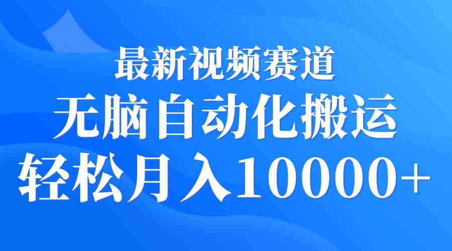 （9446期）最新视频赛道 无脑自动化搬运 轻松月入10000+-老月项目库