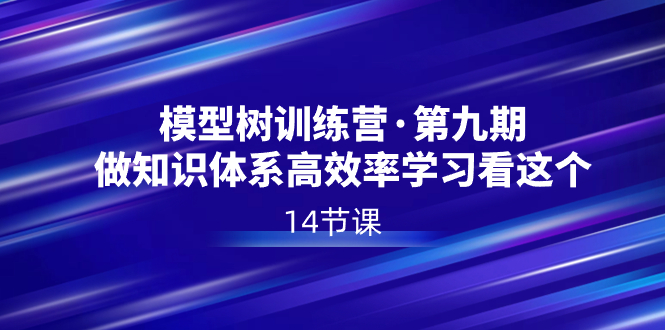 模型树特训营·第九期，做知识体系高效率学习看这个（14节课）-老月项目库