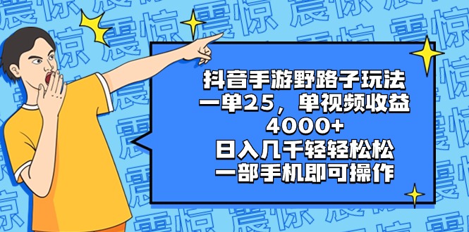 抖音手游野路子玩法，一单25，单视频收益4000+，日入几千轻轻松松，一部…-老月项目库