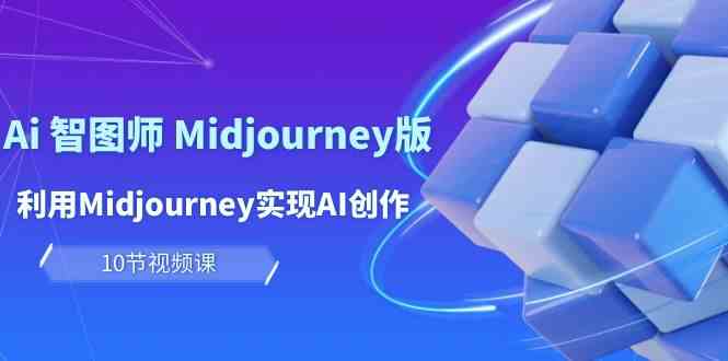 玩赚Ai智图师 Midjourney版：利用Midjourney实现AI创作及变现（10节课）-老月项目库