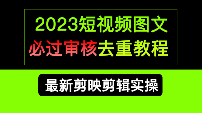 2023短视频和图文必过审核去重教程，剪映剪辑去重方法汇总实操，搬运必学-老月项目库