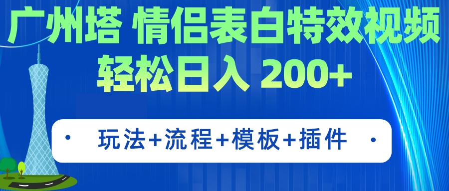 广州塔情侣表白特效视频 简单制作 轻松日入200+（教程+工具+模板）-老月项目库