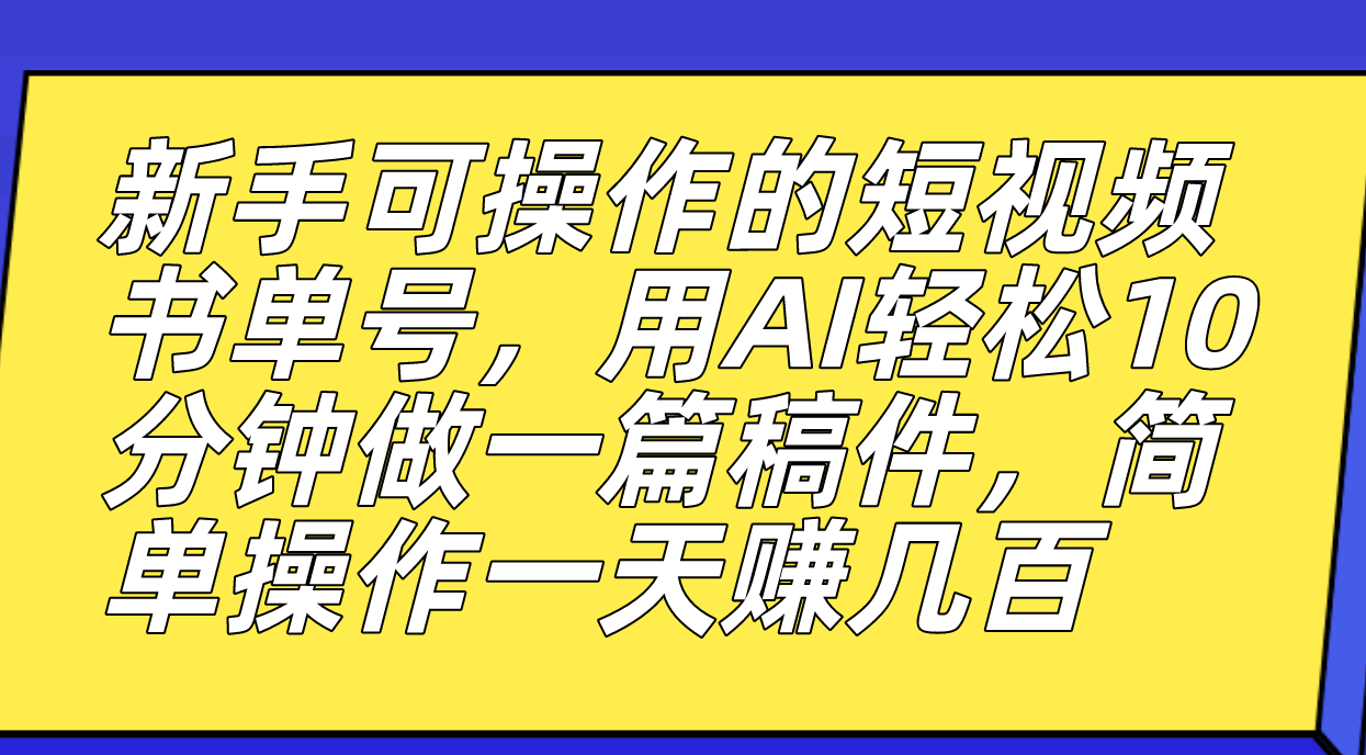 新手可操作的短视频书单号，用AI轻松10分钟做一篇稿件，一天轻松赚几百-老月项目库