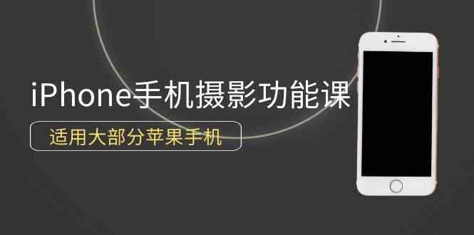 （9969期）0基础带你玩转iPhone手机摄影功能，适用大部分苹果手机（12节视频课）-老月项目库