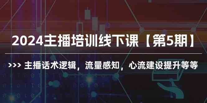 （10161期）2024主播培训线下课【第5期】主播话术逻辑，流量感知，心流建设提升等等-老月项目库