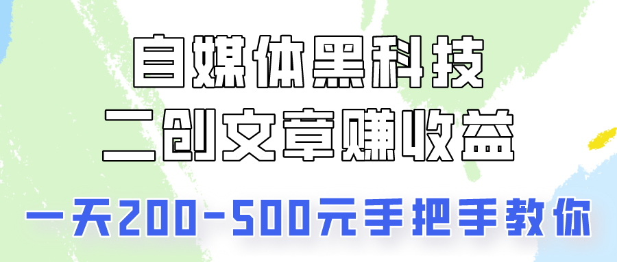 自媒体黑科技：二创文章做收益，一天200-500元，手把手教你！-老月项目库