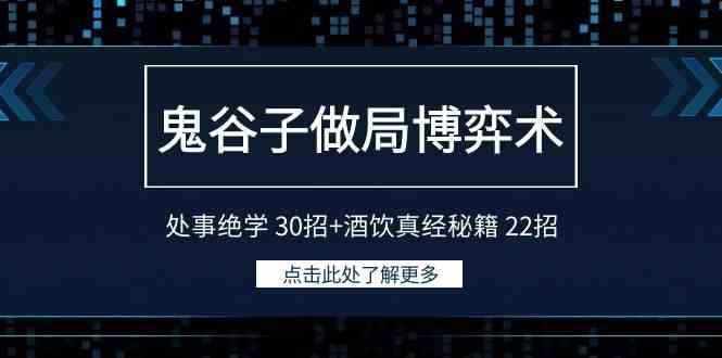 （9138期）鬼谷子做局博弈术：处事绝学 30招+酒饮真经秘籍 22招-老月项目库