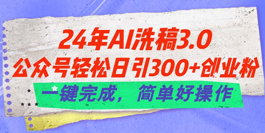 24年Ai洗稿3.0，公众号轻松日引300+创业粉，一键完成，简单好操作-老月项目库