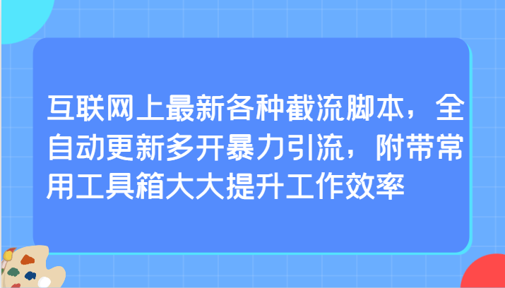 互联网上最新各种截流脚本，全自动更新多开暴力引流，附带常用工具箱大大提升工作效率-老月项目库