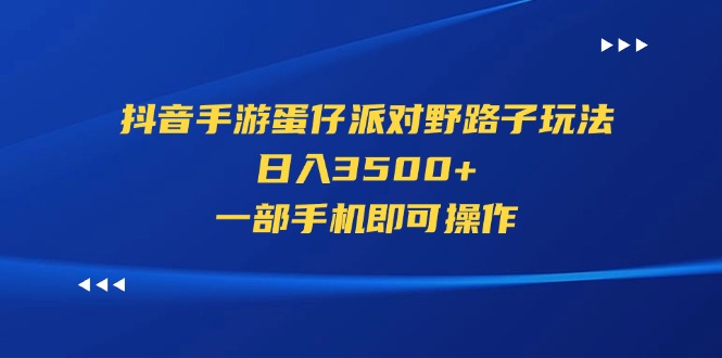 抖音手游蛋仔派对野路子玩法，日入3500+，一部手机即可操作-老月项目库