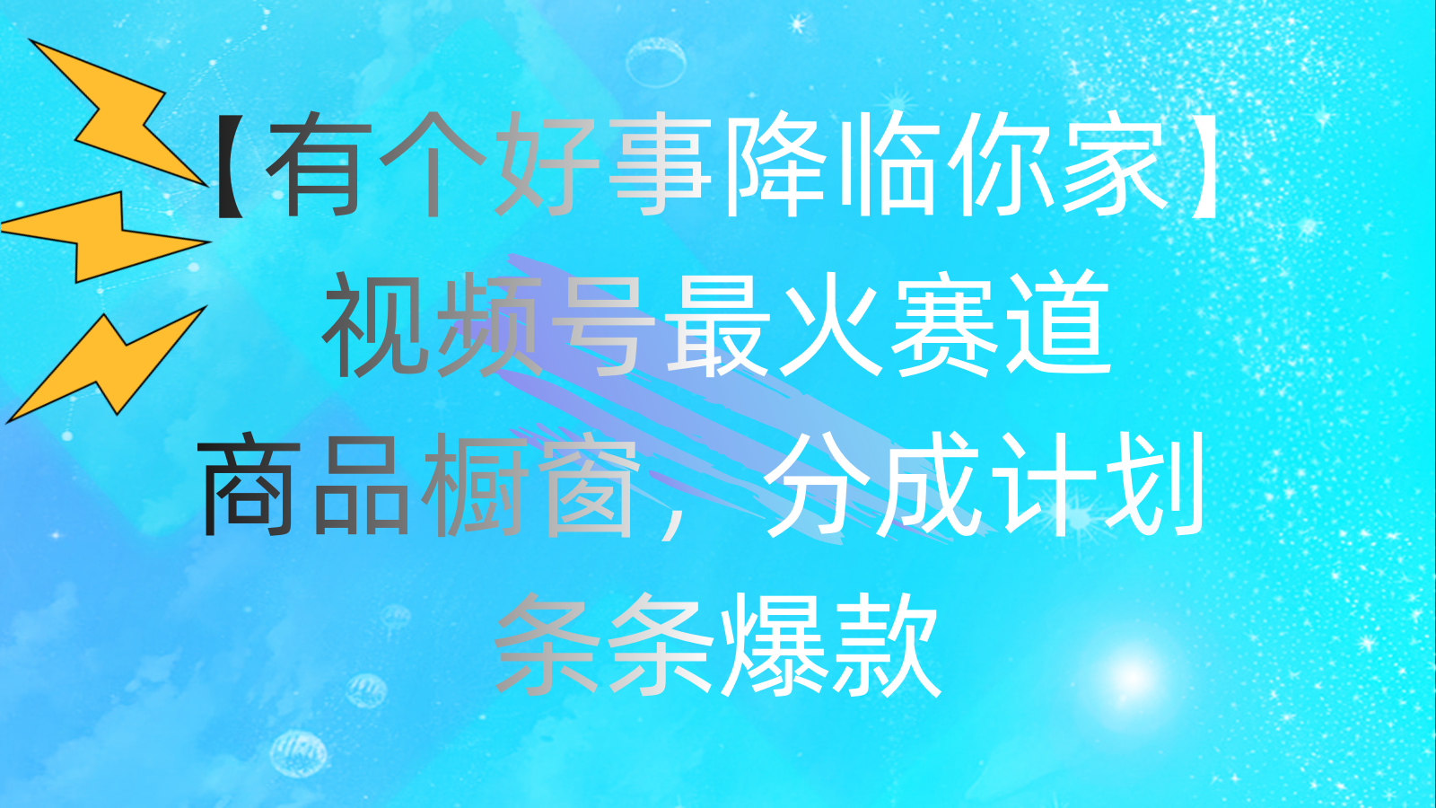 有个好事 降临你家：视频号最火赛道，商品橱窗，分成计划 条条爆款-老月项目库