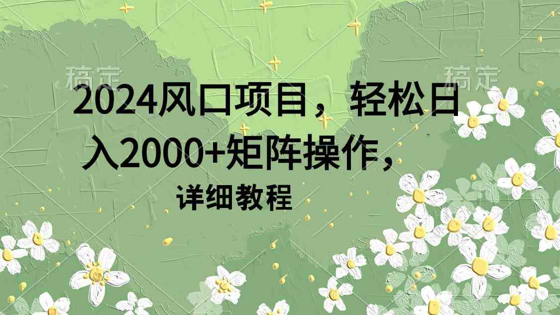 （9652期）2024风口项目，轻松日入2000+矩阵操作，详细教程-老月项目库