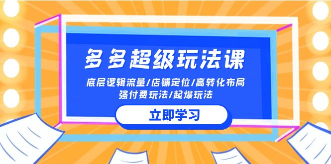 2024多多超级玩法课 流量底层逻辑/店铺定位/高转化布局/强付费/起爆玩法-老月项目库