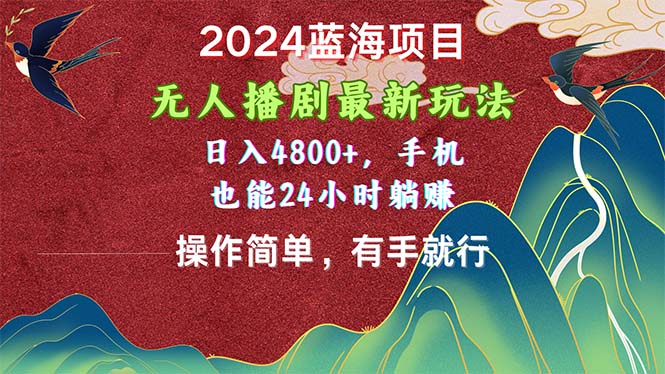 2024蓝海项目，无人播剧最新玩法，日入4800+，手机也能操作简单有手就行-老月项目库