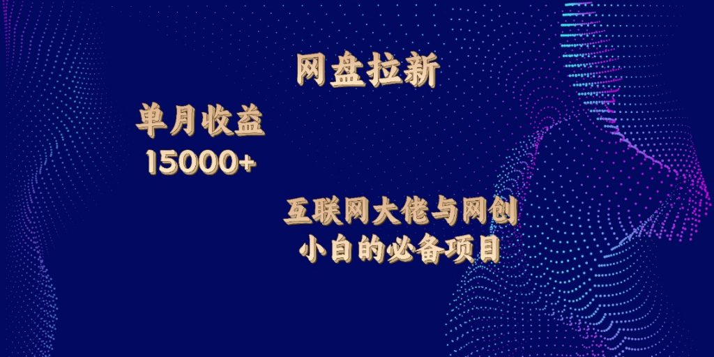 网盘拉新，单月收入10000+，互联网大佬与副业小白的必备项目-老月项目库