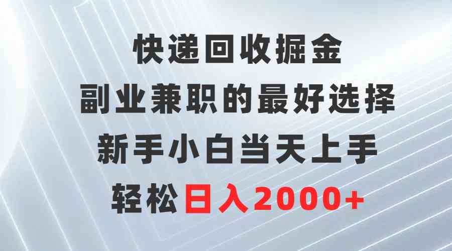 （9546期）快递回收掘金，副业兼职的最好选择，新手小白当天上手，轻松日入2000+-老月项目库