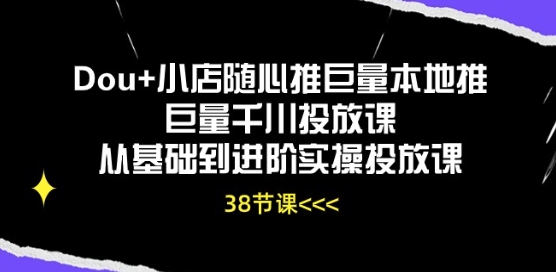 Dou+小店随心推巨量本地推巨量千川投放课从基础到进阶实操投放课-老月项目库